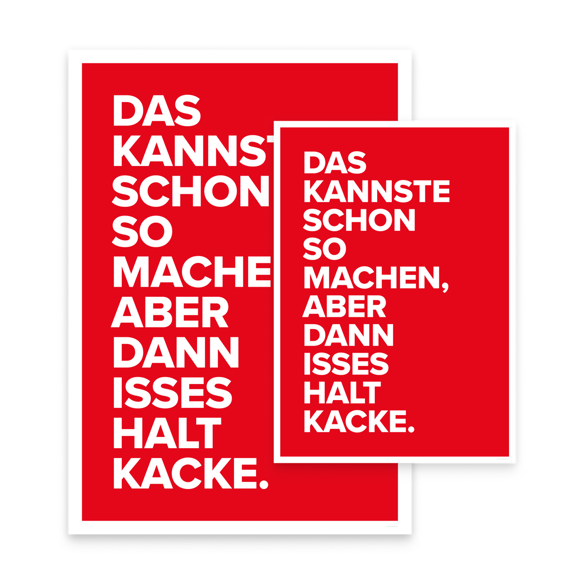 Kategorie Poster: die Poster in A2 und A3 nebeneinander, beide mit dem Spruch „Das kannste schon so machen, aber dann isses halt Kacke."