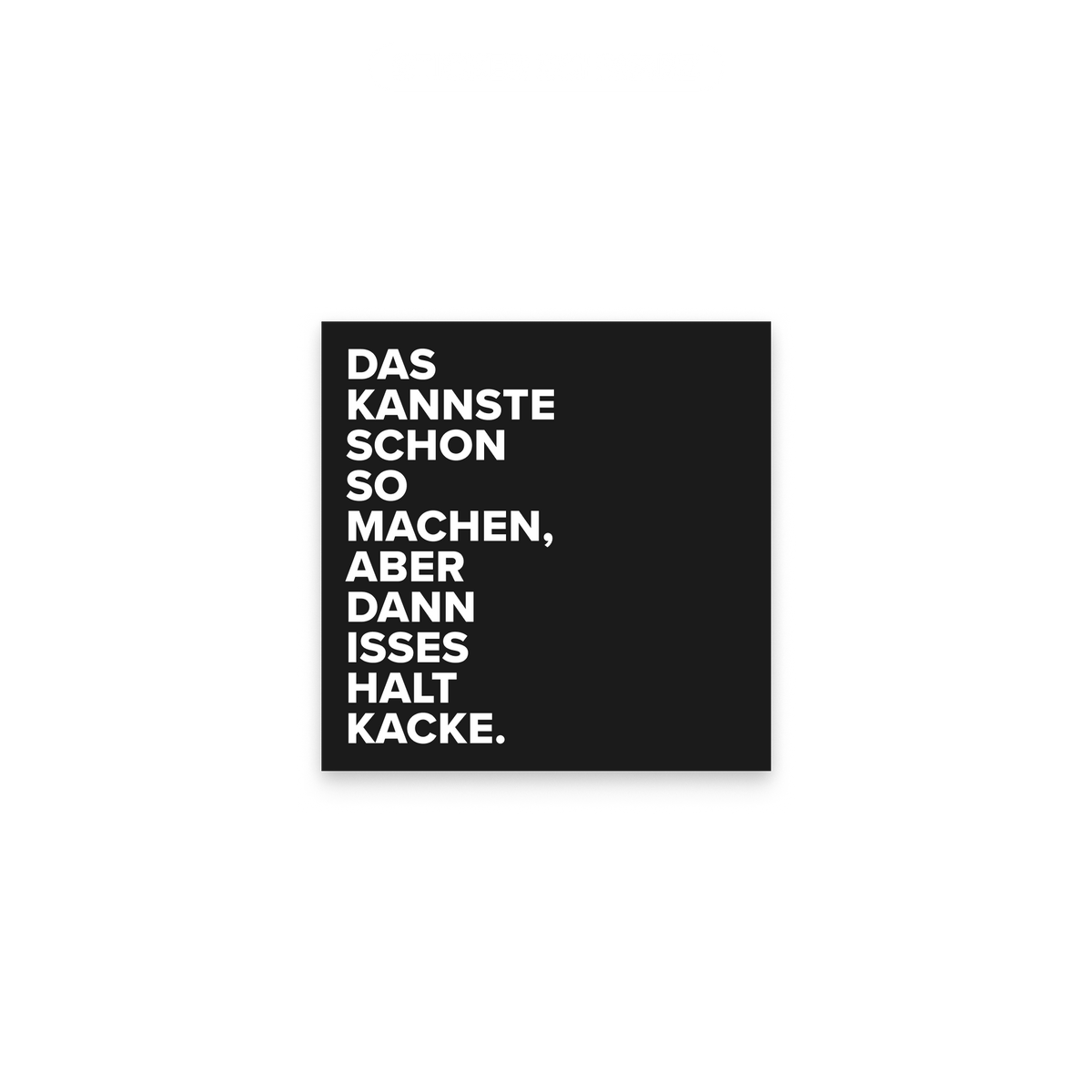 Kategorie Sticker Schwarz: ein schwarzer Sticker mit dem Spruch „Das kannste schon so machen, aber dann isses halt Kacke."