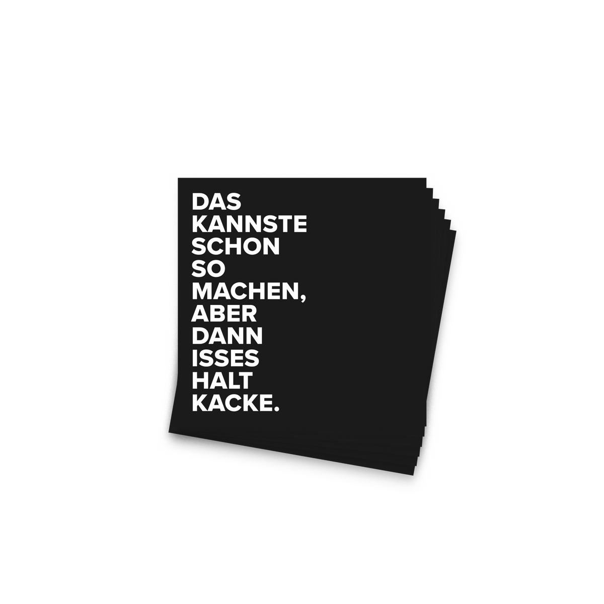 Ein Stapel schwarzer Sticker, 10er Set. Auf jedem steht: „Das kannste schon so machen, aber dann isses halt Kacke."